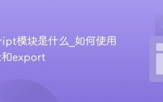 javascript模块是什么_如何使用import和export