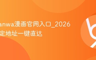 漫蛙manwa漫画官网入口_2026最新稳定地址一键直达