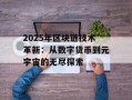 2025年区块链技术革新：从数字货币到元宇宙的无尽探索
