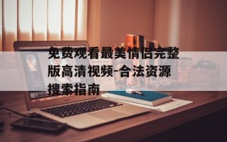 免费观看最美情侣完整版高清视频-合法资源搜索指南