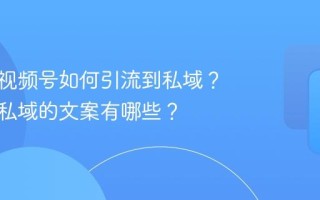 大健康视频号如何引流到私域？引流到私域的文案有哪些？