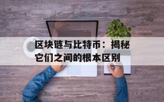 区块链与比特币：揭秘它们之间的根本区别