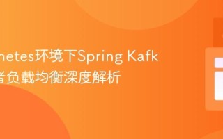 Kubernetes环境下Spring Kafka消费者负载均衡深度解析