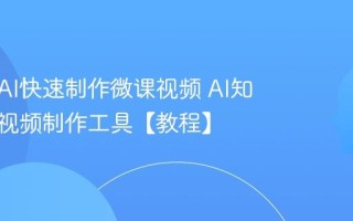 如何用AI快速制作微课视频 AI知识分享视频制作工具【教程】
