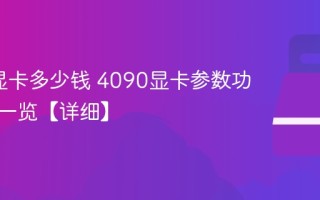 4090显卡多少钱 4090显卡参数功耗配置一览【详细】