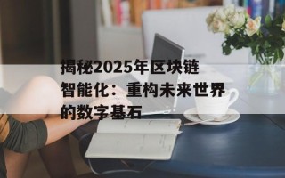 揭秘2025年区块链智能化：重构未来世界的数字基石