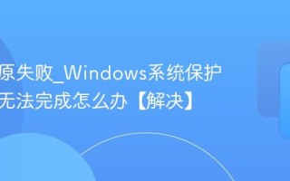 系统还原失败_Windows系统保护还原点无法完成怎么办【解决】