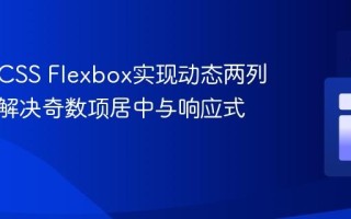 使用纯CSS Flexbox实现动态两列布局：解决奇数项居中与响应式适配