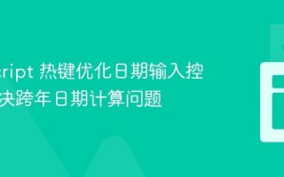 JavaScript 热键优化日期输入控件：解决跨年日期计算问题