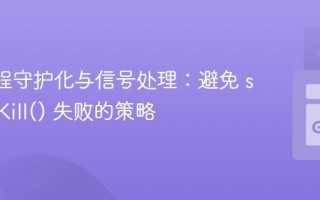 Go 进程守护化与信号处理：避免 syscall.Kill() 失败的策略