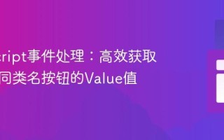 JavaScript事件处理：高效获取具有相同类名按钮的Value值