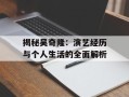 揭秘吴奇隆：演艺经历与个人生活的全面解析