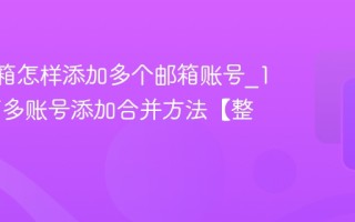 165邮箱怎样添加多个邮箱账号_165邮箱多账号添加合并方法【整合技】