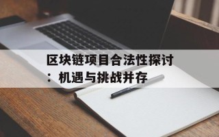 区块链项目合法性探讨：机遇与挑战并存