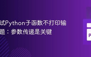 如何调试Python子函数不打印输出的问题：参数传递是关键