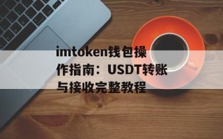 imtoken钱包操作指南：USDT转账与接收完整教程