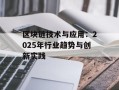 区块链技术与应用：2025年行业趋势与创新实践