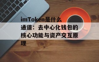 imToken是什么通道：去中心化钱包的核心功能与资产交互原理