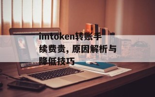 imtoken转账手续费贵, 原因解析与降低技巧
