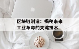 区块链制造：揭秘未来工业革命的关键技术