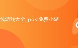 poki在线游戏大全_poki免费小游戏平台