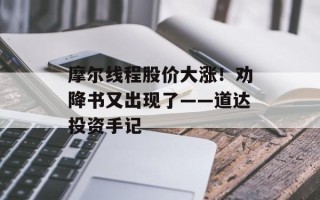 摩尔线程股价大涨！劝降书又出现了——道达投资手记