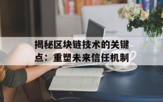 揭秘区块链技术的关键点：重塑未来信任机制