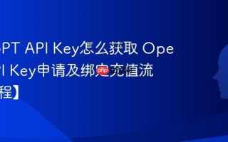 ChatGPT API Key怎么获取 OpenAI API Key申请及绑定充值流程【教程】