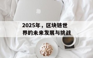 2025年，区块链世界的未来发展与挑战