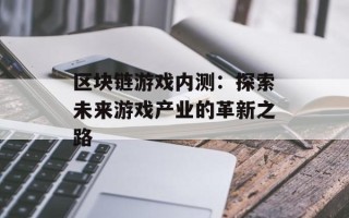 区块链游戏内测：探索未来游戏产业的革新之路