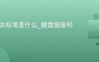 键盘淘汰标准是什么_键盘报废判断依据