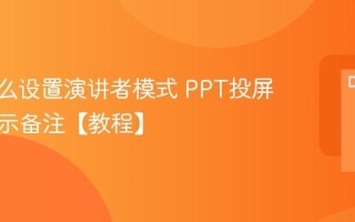 PPT怎么设置演讲者模式 PPT投屏时不显示备注【教程】