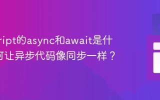 javascript的async和await是什么_如何让异步代码像同步一样？