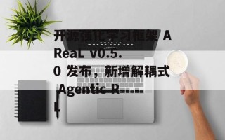 开源强化学习框架 AReaL v0.5.0 发布，新增解耦式 Agentic RL