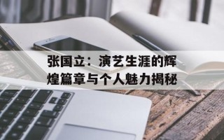张国立：演艺生涯的辉煌篇章与个人魅力揭秘