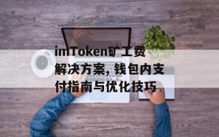 imToken矿工费解决方案, 钱包内支付指南与优化技巧