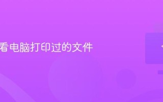 怎么查看电脑打印过的文件