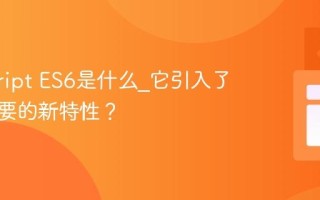 javascript ES6是什么_它引入了哪些重要的新特性？