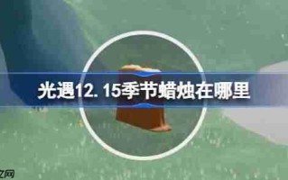 光遇12.15季节蜡烛在哪里-光遇12月15日季节蜡烛位置攻略