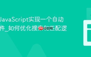 如何用JavaScript实现一个自动完成组件_如何优化搜索和匹配逻辑？