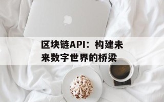 区块链API：构建未来数字世界的桥梁