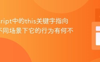 JavaScript中的this关键字指向什么_不同场景下它的行为有何不同？