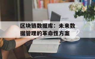 区块链数据库：未来数据管理的革命性方案