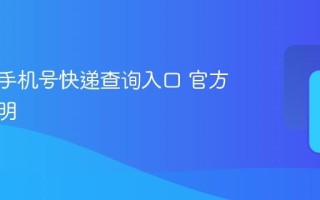 收件人手机号快递查询入口 官方通道说明