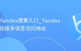 俄罗斯Yandex搜索入口_Yandex官方国际版多语言访问地址