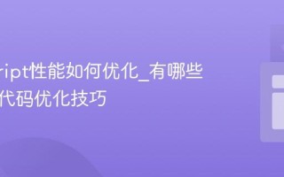 javascript性能如何优化_有哪些常见的代码优化技巧
