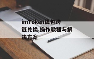 imToken钱包跨链兑换,操作教程与解决方案
