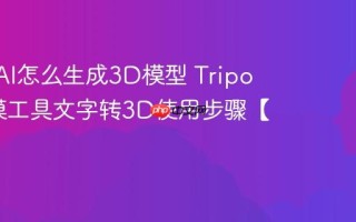 Tripo AI怎么生成3D模型 Tripo 3D建模工具文字转3D使用步骤【实操】