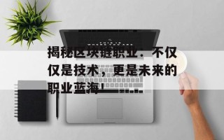 揭秘区块链职业：不仅仅是技术，更是未来的职业蓝海！
