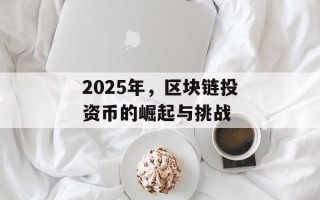 2025年，区块链投资币的崛起与挑战